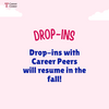 Pink background with text announcing career peer drop-ins resuming in the fall.